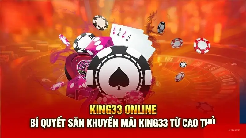 Bí quyết săn khuyến mãi King33 từ cao thủ